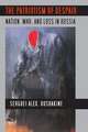 The Patriotism of Despair – Nation, War, and Loss in Russia