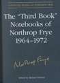 The 'Third Book' Notebooks of Northrop Frye, 1964-1972