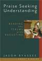 Praise Seeking Understanding: Reading the Psalms with Augustine