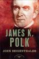 James K. Polk: The 11th President, 1845-1849