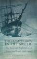 The Greatest Show in the Arctic: The American Exploration of Franz Josef Land, 1898-1905