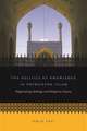 The Politics of Knowledge in Premodern Islam: Negotiating Ideology and Religious Inquiry