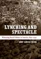 Lynching and Spectacle: Witnessing Racial Violence in America, 1890-1940