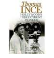 Thomas Ince: Hollywood's Independent Pioneer