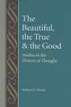 The Beautiful, the True and the Good: Studies in the History of Thought