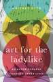 Art for the Ladylike: An Autobiography through Other Lives