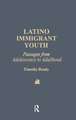 Latino Immigrant Youth: Passages from Adolescence to Adulthood