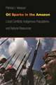 Oil Sparks in the Amazon: Local Conflicts, Indigenous Populations, and Natural Resources