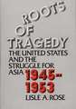 Roots of Tragedy: The United States and the Struggle for Asia, 1945-1953