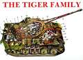 The Tiger Family: Tiger I, Porsche-Tiger, Elephant Pursuit Tank (Ferdinand), Tiger II (King Tiger), Hunting Tiger, Storm Tiger