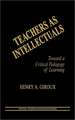 Teachers as Intellectuals: Toward a Critical Pedagogy of Learning