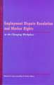 Employment Dispute Resolution and Worker Rights in the Changing Workplace