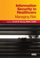 Information Security in Healthcare: Managing Risk