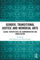 Gender, Transitional Justice and Memorial Arts: Global Perspectives on Commemoration and Mobilization