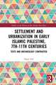 Settlement and Urbanization in Early Islamic Palestine, 7th-11th Centuries: Texts and Archaeology Contrasted