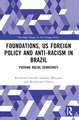 Foundations, US Foreign Policy and Anti-Racism in Brazil: Pushing Racial Democracy