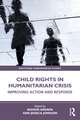 Child Rights in Humanitarian Crisis: Improving Action and Response