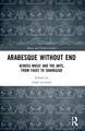 Arabesque without End: Across Music and the Arts, from Faust to Shahrazad