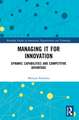 Managing IT for Innovation: Dynamic Capabilities and Competitive Advantage