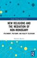 New Religions and the Mediation of Non-Monogamy: Polyamory, Polygamy, and Reality Television