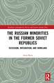 The Russian Minorities in the Former Soviet Republics: Secession, Integration, and Homeland