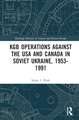 KGB Operations against the USA and Canada in Soviet Ukraine, 1953-1991