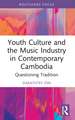 Youth Culture and the Music Industry in Contemporary Cambodia: Questioning Tradition