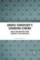 Andrei Tarkovsky's Sounding Cinema: Music and Meaning from Solaris to The Sacrifice