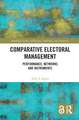 Comparative Electoral Management: Performance, Networks and Instruments