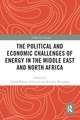 The Political and Economic Challenges of Energy in the Middle East and North Africa