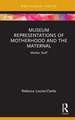 Museum Representations of Motherhood and the Maternal: Mother Stuff