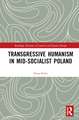 Transgressive Humanism in Mid-Socialist Poland