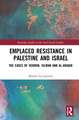 Emplaced Resistance in Palestine and Israel: The Cases of Hebron, Silwan and al-Araqib