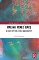 Making Mixed Race: A Study of Time, Place and Identity