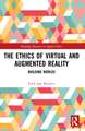 The Ethics of Virtual and Augmented Reality: Building Worlds