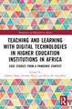 Teaching and Learning with Digital Technologies in Higher Education Institutions in Africa: Case Studies from a Pandemic Context