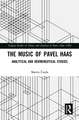 The Music of Pavel Haas: Analytical and Hermeneutical Studies