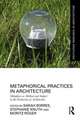 Metaphorical Practices in Architecture: Metaphors as Method and Subject in the Production of Architecture