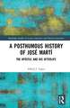 A Posthumous History of José Martí: The Apostle and his Afterlife