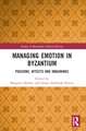 Managing Emotion in Byzantium: Passions, Affects and Imaginings