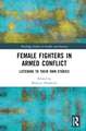 Female Fighters in Armed Conflict: Listening to Their Own Stories