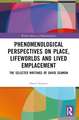 Phenomenological Perspectives on Place, Lifeworlds, and Lived Emplacement: The Selected Writings of David Seamon