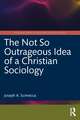 The Not So Outrageous Idea of a Christian Sociology