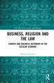 Business, Religion and the Law: Church and Business Autonomy in The Secular Economy