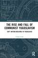 The Rise and Fall of Communist Yugoslavism: Soft Nation-Building in Yugoslavia