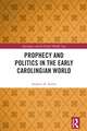 Prophecy and Politics in the Early Carolingian World