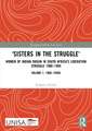 'Sisters in the Struggle': Women of Indian Origin in South Africa's Liberation Struggle 1900–1994 (VOLUME 1: 1900–1940s)