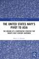 The United States Navy’s Pivot to Asia: The Origins of a Cooperative Strategy for Twenty-First Century Seapower