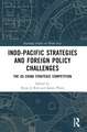 Indo-Pacific Strategies and Foreign Policy Challenges: The US-China Strategic Competition