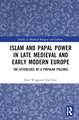 Islam and Papal Power in Late Medieval and Early Modern Europe: The Afterlives of a Popular Polemic